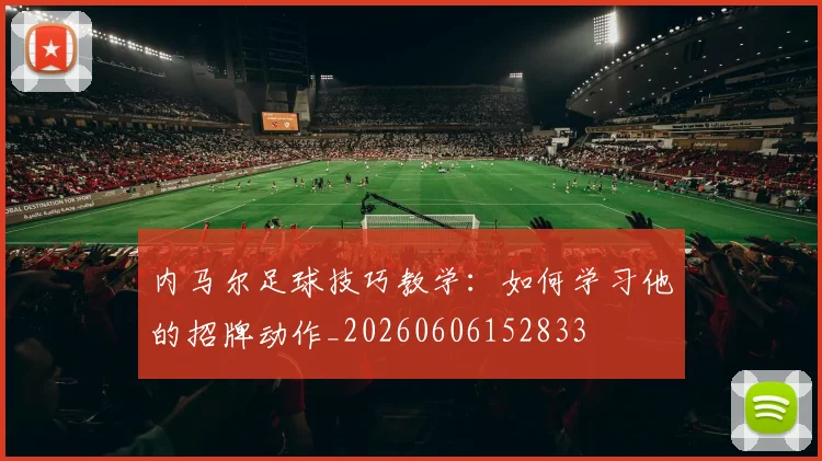 内马尔足球技巧教学:如何学习他的招牌动作_20260606152833
