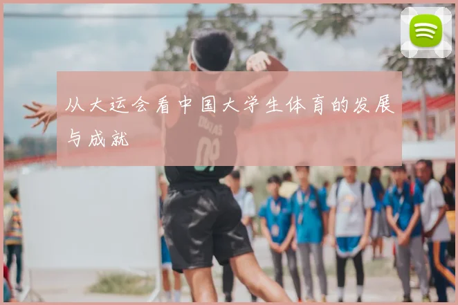 从大运会看中国大学生体育的发展与成就