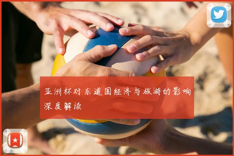亚洲杯对东道国经济与旅游的影响深度解读
