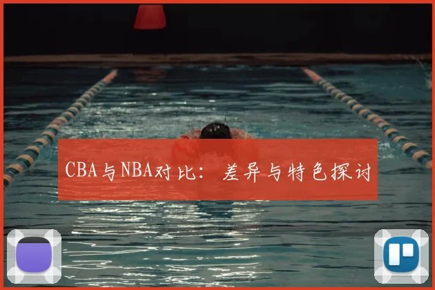 CBA与NBA对比:差异与特色探讨
