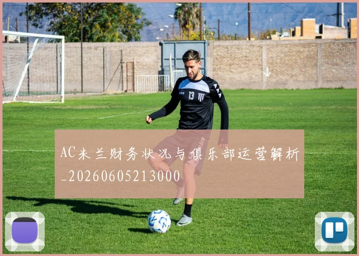 AC米兰财务状况与俱乐部运营解析_20260605213000