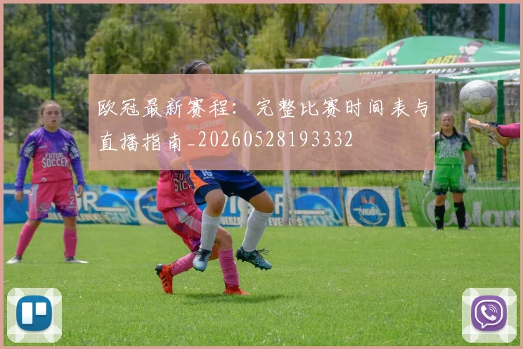欧冠最新赛程：完整比赛时间表与直播指南_20260528193332