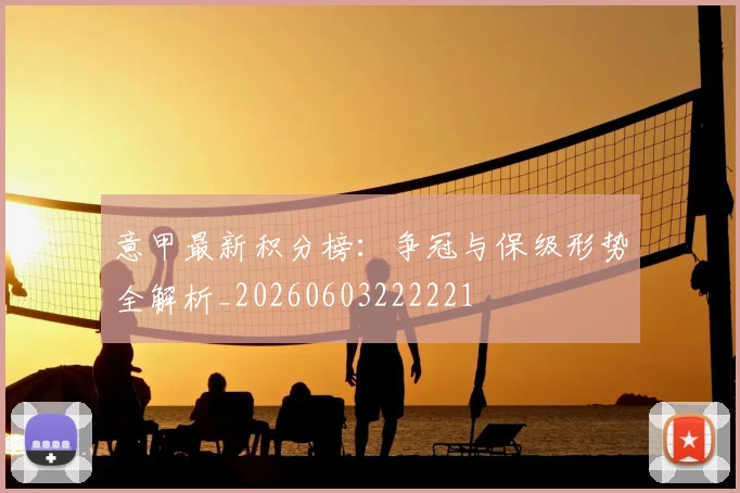 意甲最新积分榜：争冠与保级形势全解析_20260603222221