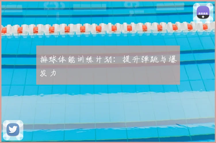 排球体能训练计划:提升弹跳与爆发力