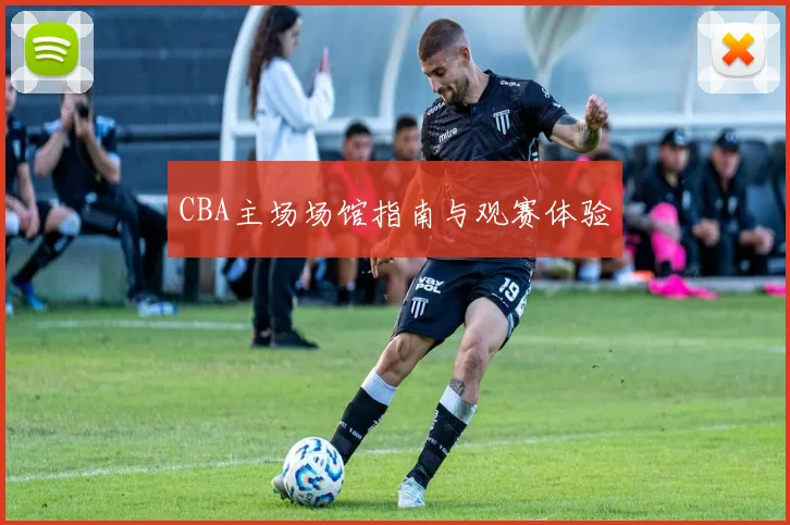 CBA主场场馆指南与观赛体验