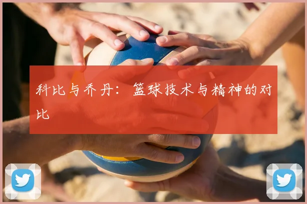 科比与乔丹:篮球技术与精神的对比